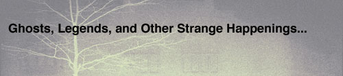 Ghosts legends strange Happenings